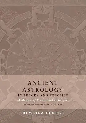 L'astrologie ancienne en théorie et en pratique : Un manuel de techniques traditionnelles, Volume I : L'évaluation de l'état des planètes - Ancient Astrology in Theory and Practice: A Manual of Traditional Techniques, Volume I: Assessing Planetary Condition