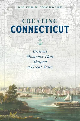 La création du Connecticut : Les moments critiques qui ont façonné un grand État - Creating Connecticut: Critical Moments That Shaped a Great State