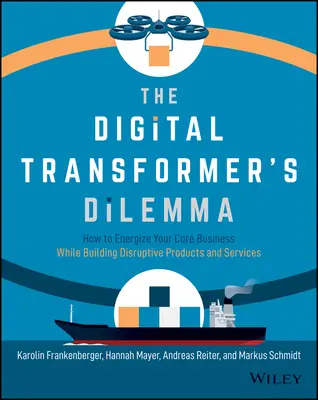 Le dilemme du transformateur numérique : comment dynamiser votre cœur de métier tout en créant des produits et des services perturbateurs - The Digital Transformer's Dilemma: How to Energize Your Core Business While Building Disruptive Products and Services