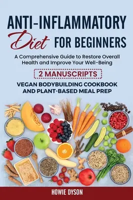 Régime anti-inflammatoire pour débutants : Un guide complet pour restaurer la santé globale et améliorer votre bien-être - 2 Manuscrits : Le bodybuilding végétalien - Anti-Inflammatory Diet for Beginners: A Comprehensive Guide to Restore Overall Health and Improve Your Well-Being - 2 Manuscripts: Vegan Bodybuilding