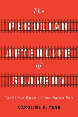 L'après-vie particulière de l'esclavage : Le travailleur chinois et la forme du ménestrel - The Peculiar Afterlife of Slavery: The Chinese Worker and the Minstrel Form