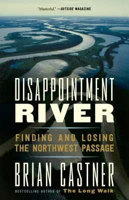La rivière de la déception : Trouver et perdre le passage du Nord-Ouest - Disappointment River: Finding and Losing the Northwest Passage
