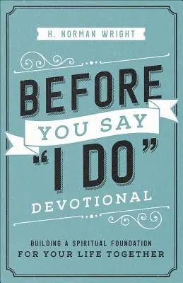 Avant de dire je le veux(r) Devotional : Construire une fondation spirituelle pour votre vie commune - Before You Say I Do(r) Devotional: Building a Spiritual Foundation for Your Life Together