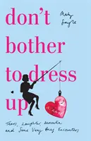 Ne vous embêtez pas à vous déguiser - Une époque remplie de larmes, de rires, de démence et de rencontres très brèves - Don't Bother To Dress Up - A Time Filled with Tears, Laughter, Dementia and Some Very Brief Encounters