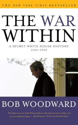 La guerre intérieure : Une histoire secrète de la Maison Blanche 2006-2008 - The War Within: A Secret White House History 2006-2008