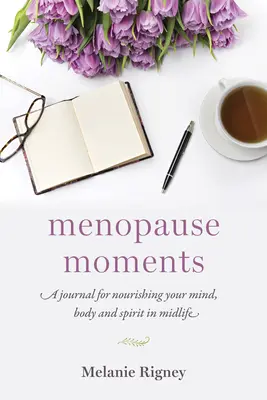 Moments de la ménopause : Un journal pour nourrir l'esprit, le corps et l'âme au milieu de la vie - Menopause Moments: A Journal for Nourishing Your Mind, Body and Spirit in Midlife