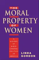 La propriété morale des femmes : Une histoire des politiques de contrôle des naissances en Amérique - The Moral Property of Women: A History of Birth Control Politics in America