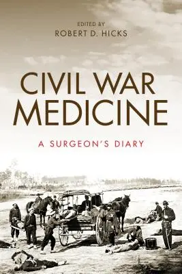 La médecine de la guerre civile : Le journal d'un chirurgien - Civil War Medicine: A Surgeon's Diary