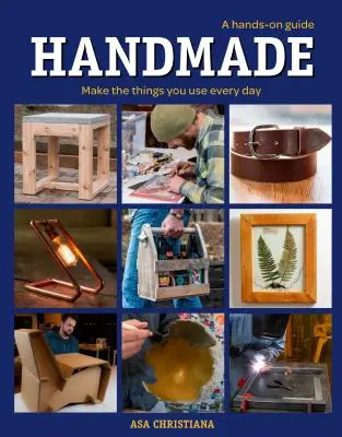 Fait à la main : Un guide pratique : Fabriquez les objets que vous utilisez tous les jours - Handmade: A Hands-On Guide: Make the Things You Use Every Day