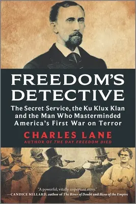 Le détective de la liberté : Les services secrets, le Ku Klux Klan et l'homme qui a orchestré la première guerre contre la terreur en Amérique - Freedom's Detective: The Secret Service, the Ku Klux Klan and the Man Who Masterminded America's First War on Terror