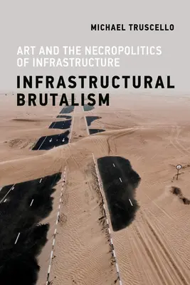 Brutalisme infrastructurel : L'art et la nécropolitique de l'infrastructure - Infrastructural Brutalism: Art and the Necropolitics of Infrastructure