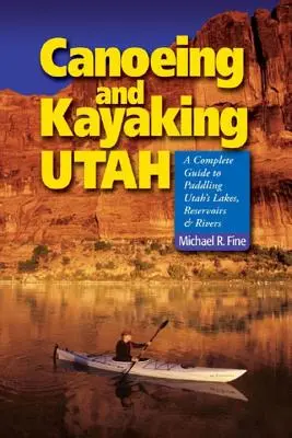 Canoeing & Kayaking Utah : Un guide complet pour pagayer dans les lacs, réservoirs et rivières de l'Utah - Canoeing & Kayaking Utah: A Complete Guide to Paddling Utah's Lakes, Reservoirs & Rivers