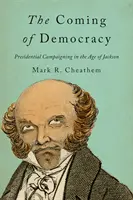 L'avènement de la démocratie : La campagne présidentielle à l'époque de Jackson - The Coming of Democracy: Presidential Campaigning in the Age of Jackson