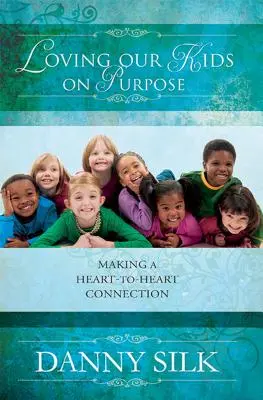 Aimer nos enfants dans un but précis : établir un lien de cœur à cœur - Loving Our Kids on Purpose: Making a Heart-To-Heart Connection