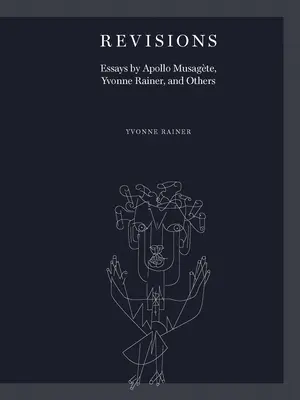 Révisions : Essais d'Apollo Musagte, Yvonne Rainer et d'autres auteurs - Revisions: Essays by Apollo Musagte, Yvonne Rainer, and Others