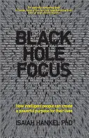 Black Hole Focus : Comment les gens intelligents peuvent créer un but puissant pour leur vie - Black Hole Focus: How Intelligent People Can Create a Powerful Purpose for Their Lives