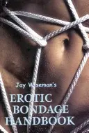 Le manuel de bondage érotique de Jay Wiseman - Jay Wiseman's Erotic Bondage Handbook