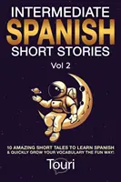 Histoires courtes d'espagnol intermédiaire : 10 histoires courtes étonnantes pour apprendre l'espagnol et enrichir rapidement votre vocabulaire de manière amusante ! - Intermediate Spanish Short Stories: 10 Amazing Short Tales to Learn Spanish & Quickly Grow Your Vocabulary the Fun Way!