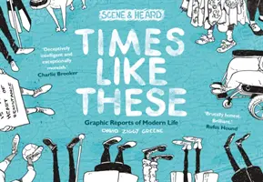 Des temps comme ceux-ci - Scene & Heard : Rapports graphiques de la vie moderne - Times Like These - Scene & Heard: Graphic Reports of Modern Life