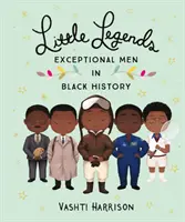 Petites légendes : Hommes exceptionnels de l'histoire des Noirs - Little Legends: Exceptional Men in Black History