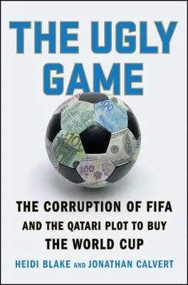The Ugly Game : La corruption de la Fifa et le complot qatari pour acheter la Coupe du monde - The Ugly Game: The Corruption of Fifa and the Qatari Plot to Buy the World Cup