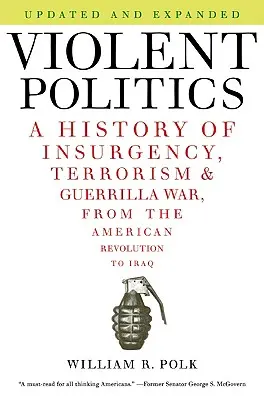Violent Politics : Une histoire de l'insurrection, du terrorisme et de la guérilla, de la révolution américaine à l'Irak - Violent Politics: A History of Insurgency, Terrorism, and Guerrilla War, from the American Revolution to Iraq