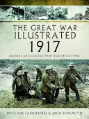 La Grande Guerre illustrée 1917 : Archives et photographies en couleur de la guerre de 14-18 - The Great War Illustrated 1917: Archive and Colour Photographs of Wwi