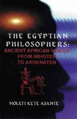 Les philosophes égyptiens : Les voix de l'Afrique ancienne, d'Imhotep à Akhenaton - The Egyptian Philosophers: Ancient African Voices from Imhotep to Akhenaten