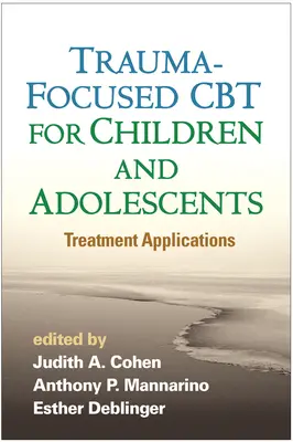 La TCC axée sur le traumatisme chez les enfants et les adolescents : Applications thérapeutiques - Trauma-Focused CBT for Children and Adolescents: Treatment Applications