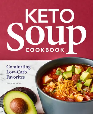 Keto Soup Cookbook : Des favoris réconfortants à faible teneur en glucides - Keto Soup Cookbook: Comforting Low-Carb Favorites