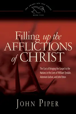 Remplir les afflictions du Christ - Le coût de l'apport de l'Évangile aux nations dans la vie de William Tyndale, d'Adoniram Judson et de John Pato - Filling up the Afflictions of Christ - The Cost of Bringing the Gospel to the Nations in the Lives of William Tyndale, Adoniram Judson, and John Pato