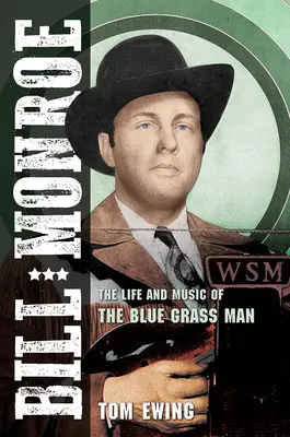 Bill Monroe : La vie et la musique de l'homme du Blue Grass - Bill Monroe: The Life and Music of the Blue Grass Man