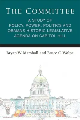 Le Comité : Une étude de la politique, du pouvoir, de la politique et de l'agenda législatif historique d'Obama au Capitole - The Committee: A Study of Policy, Power, Politics and Obama's Historic Legislative Agenda on Capitol Hill