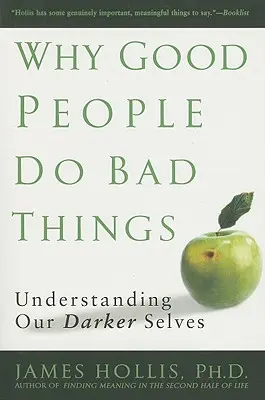 Pourquoi les bonnes personnes font de mauvaises choses : Comprendre nos aspects les plus sombres - Why Good People Do Bad Things: Understanding Our Darker Selves