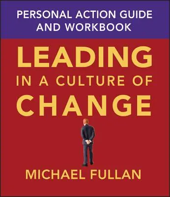 Diriger dans une culture de changement : Guide d'action personnelle et cahier d'exercices - Leading in a Culture of Change: Personal Action Guide and Workbook