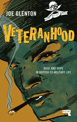 Les vétérans : Rage et espoir dans la vie des anciens militaires britanniques - Veteranhood: Rage and Hope in British Ex-Military Life