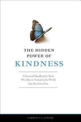 Le pouvoir caché de la gentillesse : Un manuel pratique pour les âmes qui osent transformer le monde, une action à la fois - The Hidden Power of Kindness: A Practical Handbook for Souls Who Dare to Transform the World, One Deed at a Time