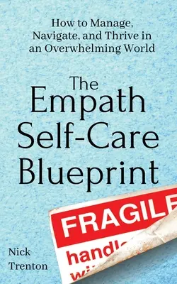 Le plan d'autogestion des empathes : Comment gérer, naviguer et prospérer dans un monde écrasant - The Empath Self-Care Blueprint: How to Manage, Navigate, and Thrive in an Overwhelming World