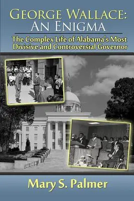 George Wallace : Une énigme : La vie complexe du gouverneur de l'Alabama le plus divisé et le plus controversé - George Wallace: An Enigma: The Complex Life of Alabama's Most Divisive and Controversial Governor