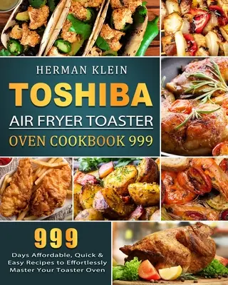 Toshiba Air Fryer Toaster Oven Cookbook 999 : 999 Days Affordable, Quick & Easy Recipes to Effortlessly Master Your Toaster Oven (en anglais) - Toshiba Air Fryer Toaster Oven Cookbook 999: 999 Days Affordable, Quick & Easy Recipes to Effortlessly Master Your Toaster Oven