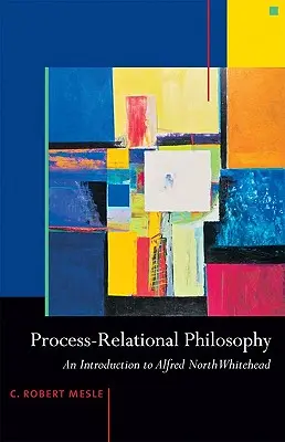 La philosophie du processus relationnel : Une introduction à Alfred North Whitehead - Process-Relational Philosophy: An Introduction to Alfred North Whitehead