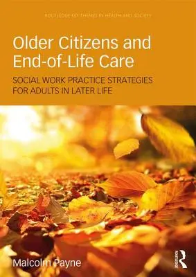 Les personnes âgées et les soins de fin de vie : Social Work Practice Strategies for Adults in Later Life (Stratégies de pratique du travail social pour les adultes en fin de vie) - Older Citizens and End-Of-Life Care: Social Work Practice Strategies for Adults in Later Life
