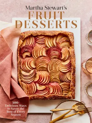 Martha Stewart's Fruit Desserts : 100+ façons délicieuses de savourer le meilleur de chaque saison : Un livre de pâtisserie - Martha Stewart's Fruit Desserts: 100+ Delicious Ways to Savor the Best of Every Season: A Baking Book