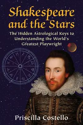 Shakespeare et les étoiles : Les clés astrologiques cachées pour comprendre le plus grand dramaturge du monde - Shakespeare and the Stars: The Hidden Astrological Keys to Understanding the World's Greatest Playwright