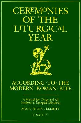Cérémonies de l'année liturgique : Un manuel pour le clergé et tous ceux qui sont impliqués dans les ministères liturgiques - Ceremonies of the Liturgical Year: A Manual for Clergy and All Involved in Liturgical Ministries