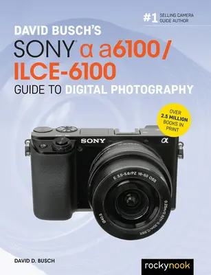 Guide de la photographie numérique Sony Alpha A6100/Ilce-6100 de David Busch - David Busch's Sony Alpha A6100/Ilce-6100 Guide to Digital Photography