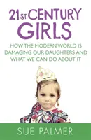 Les filles du 21e siècle - Comment le monde moderne nuit à nos filles et ce que nous pouvons faire pour y remédier - 21st Century Girls - How the Modern World is Damaging Our Daughters and What We Can Do About It