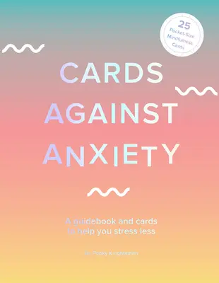 Cartes contre l'anxiété (guide et jeu de cartes) : Un guide et des cartes pour vous aider à moins stresser [avec cartes]. - Cards Against Anxiety (Guidebook & Card Set): A Guidebook and Cards to Help You Stress Less [With Cards]