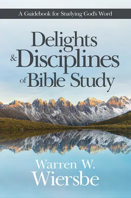 Les plaisirs et les disciplines de l'étude biblique : Un guide pour l'étude de la Parole de Dieu - Delights and Disciplines of Bible Study: A Guidebook for Studying God's Word