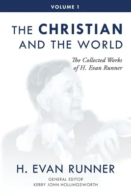 Recueil des œuvres de H. Evan Runner, Vol. 1 : Le chrétien et le monde - The Collected Works of H. Evan Runner, Vol. 1: The Christian and the World